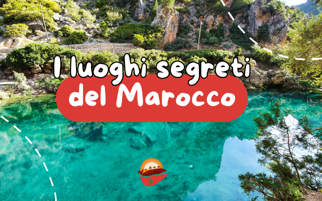 I luoghi segreti del Marocco: quelli che devi assolutamente visitare